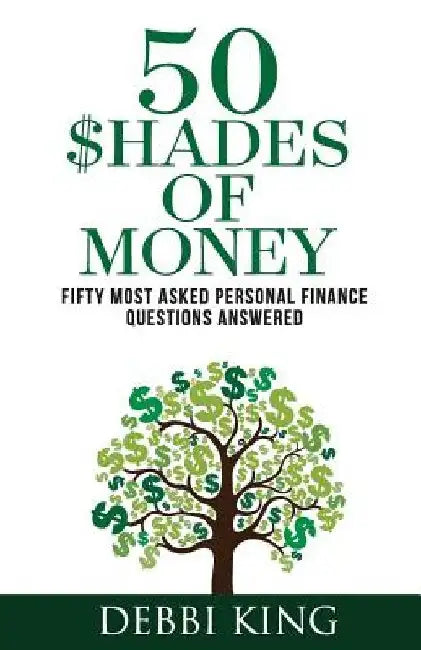 50 Shades of Money: 50 Most Asked Personal Finance Questions Answered by Debbi King