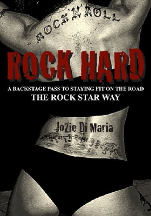 Rock Hard: A Backstage Pass to Staying Fit the Rock Star Way by Jozie Di Maria