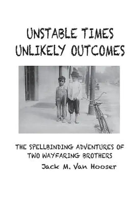 Unstable Times-Unlikely Outcomes: The Spellbinding Adventure of Two Wayfaring Brothers by Jack M. Van Hooser