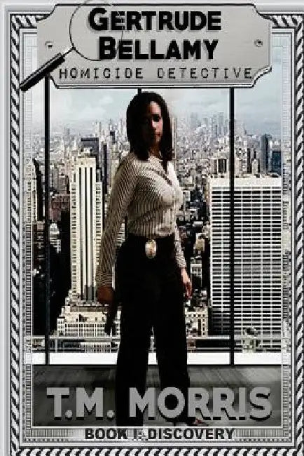 Gertrude Bellamy-Homicide Detective: A Detective Homicide Series-Book 1 "Discovery" by T. M. Morris