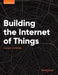 Building the Internet of Things: A Project Workbook by Maciej, Kranz