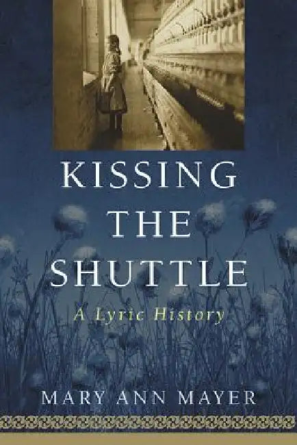 Kissing the Shuttle: A Lyric History by Mary Ann Mayer