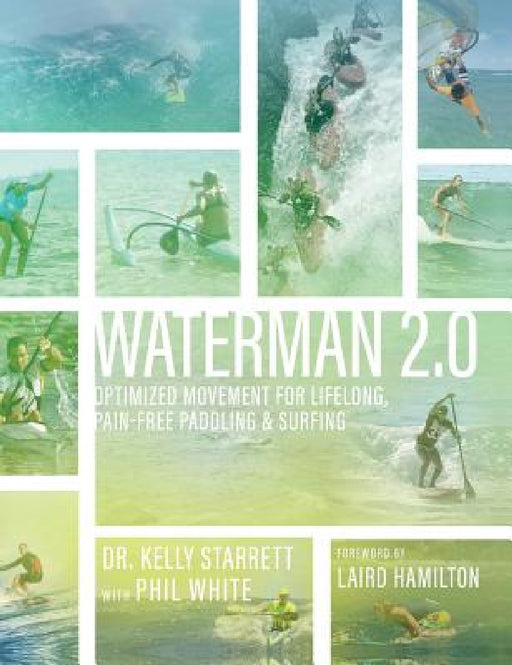 Waterman 2.0: Optimized Movement For Lifelong, Pain-Free Paddling And Surfing by Kelly Starrett, Phil White