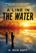 A Line in the Water by H. Rick Goff by H. Rick Goff