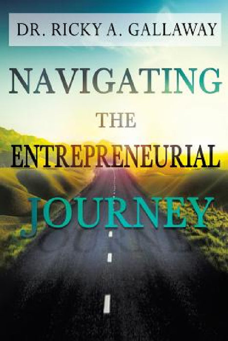 Navigating the Entrepreneurial Journey by Ricky a. Gallaway