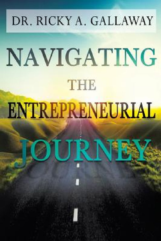 Navigating the Entrepreneurial Journey by Ricky a. Gallaway