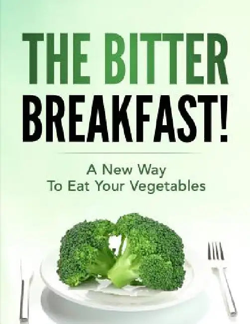 The Bitter Breakfast: A New Way to Eat Your Vegetables by Angela Douge Rd