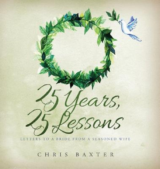 25 Years, 25 Lessons: Letters to a Bride from a Seasoned Wife by Chris Baxter