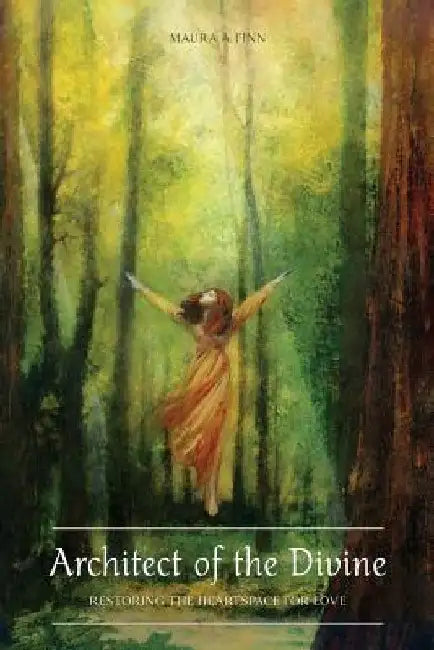 Architect of the Divine: Restoring the Heartspace for Love by Maura a. Finn