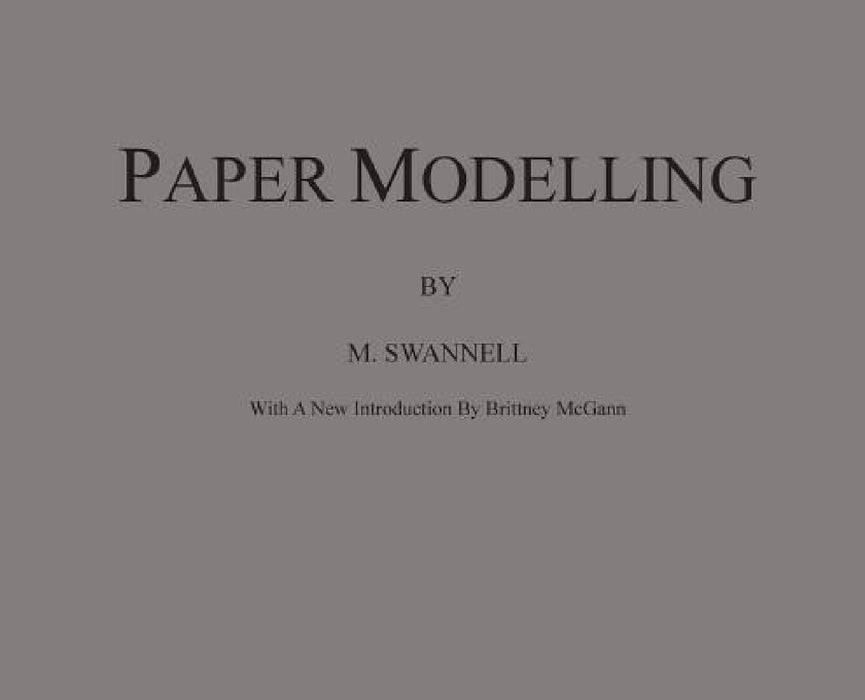 Paper Modelling: A Combination of Paper Folding, Paper Cutting & Pasting and Ruler Drawing Forming an Introduction to Cardboard Modelli by M. Swannell, Brittney McGann