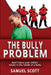 The Bully Problem: Don't leave your child's future in the hands of a bully by Samuel Scott
