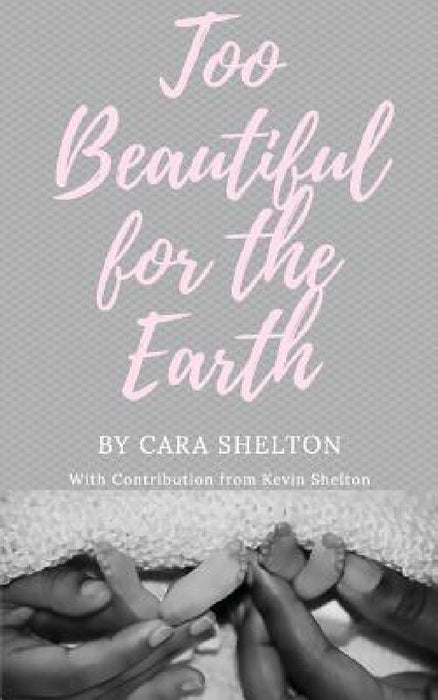 Too Beautiful for the Earth by Cara L. Shelton, Kevin L. Shelton, Jerrica DuBois
