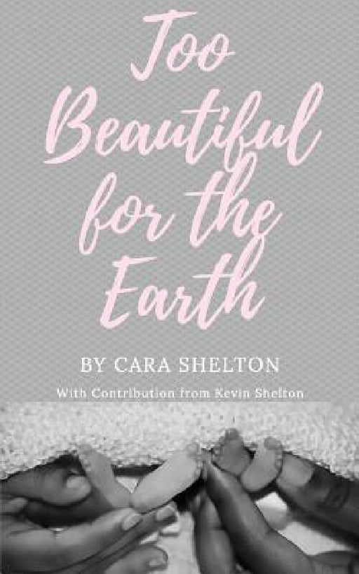 Too Beautiful for the Earth by Cara L. Shelton, Kevin L. Shelton, Jerrica DuBois