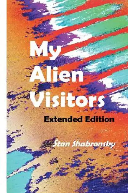 My Alien Visitors ...Extended Edition by Stan Shabronsky
