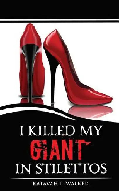 I Killed My Giant in Stilettos by Katavah L. Walker