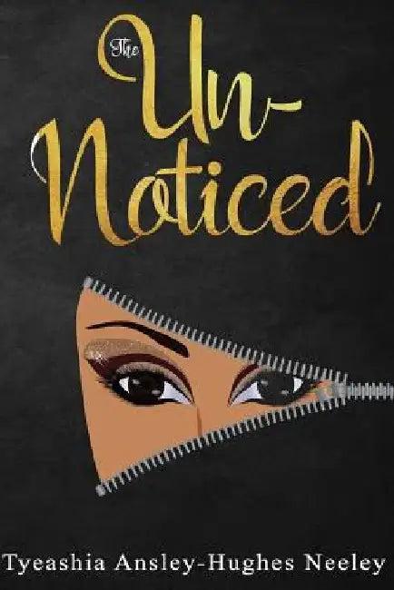 The Un-Noticed by Tyeashia Neeley