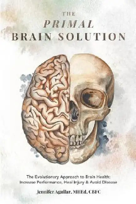 The Primal Brain Solution: The Evolutionary Approach to Brain Health: Increase Performance, Heal Injury & Avoid Disease by Mhed Cbfc Jennifer Aguilar