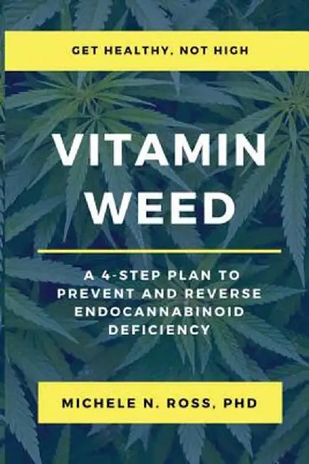 Vitamin Weed: A 4-Step Plan to Prevent and Reverse Endocannabinoid Deficiency by Michele N. Ross