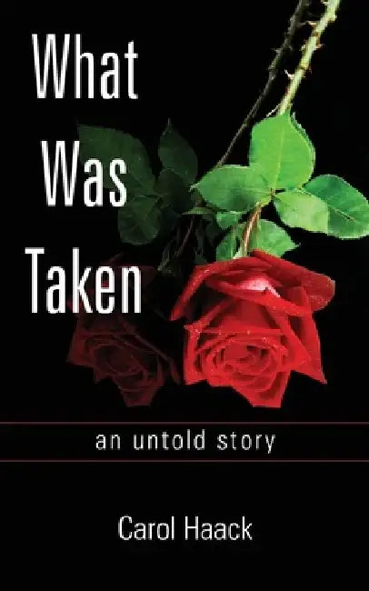What was Taken: an untold story by Carol Haack