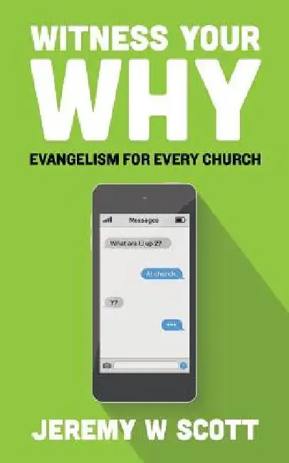 Witness Your Why: Evangelism For Every Church by Jeremy W. Scott