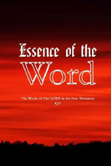 Essence Of The Word: The Words of Our LORD in the New Testament by Melodie a. Moss