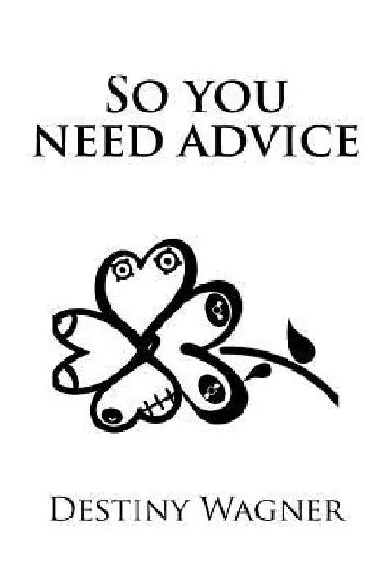 So you need advice by Destiny Evelyn Wagner