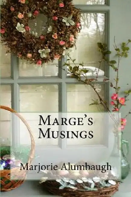 Marge's Musings by Marjorie Eloise Alumbaugh