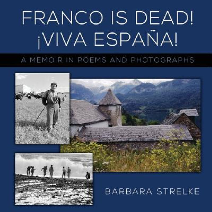 Franco Is Dead! Viva España!: A Memoir in Poems and Photographs by Barbara Strelke