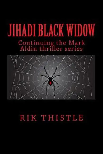 Jihadi Black Widow: Al-Qaeda Weaves a Deadly Web by Rik Thistle