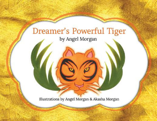 Dreamer's Powerful Tiger: A New Lucid Dreaming Classic For Children and Parents of the 21st Century by Angel Morgan, Angel Morgan, Akasha Morgan