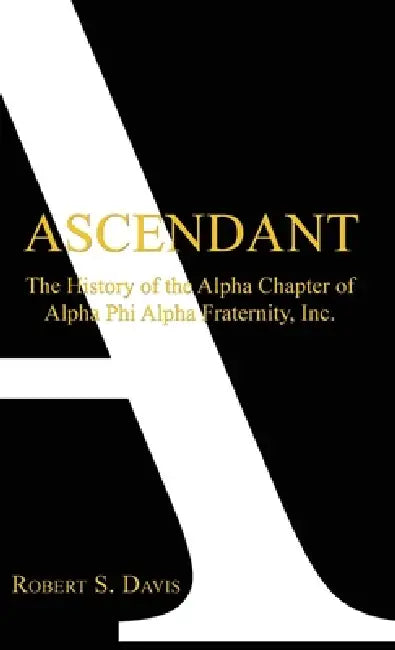 Ascendant: The History of Alpha Phi Alpha Fraternity, Inc. by Robert S. Davis