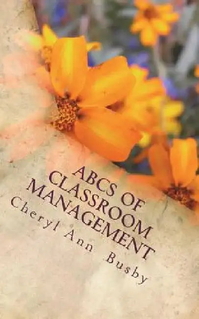 ABCs of Classroom Management: ABCs of Classroom Management by Cheryl a. Busby