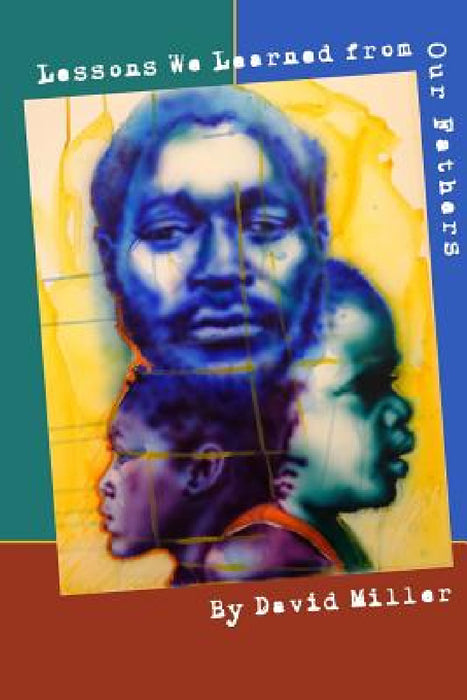 Lessons We Learned from Our Father: Reflections from the Men in Our Lives by David Miller