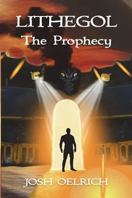 Lithegol: The Prophecy: A Futuristic Sequel to the King Arthur Legend by Josh Oelrich