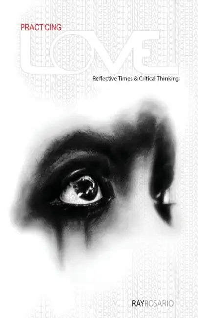 Practicing LOVE: Reflective Times & Critical Thinking by Ray Rosario