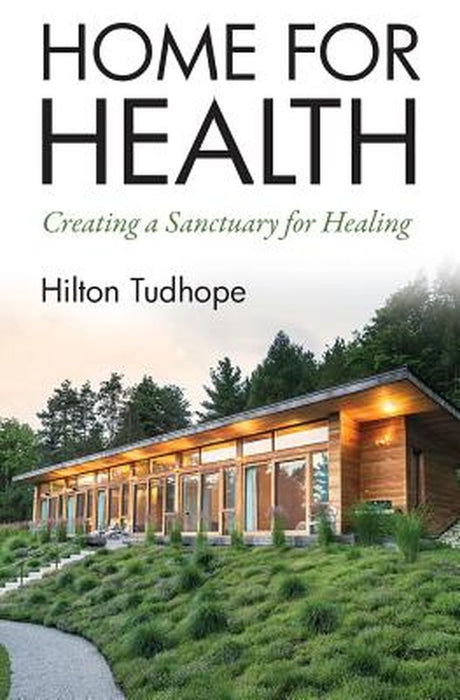 Home for Health: Creating a Sanctuary for Healing by Hilton a. Tudhope