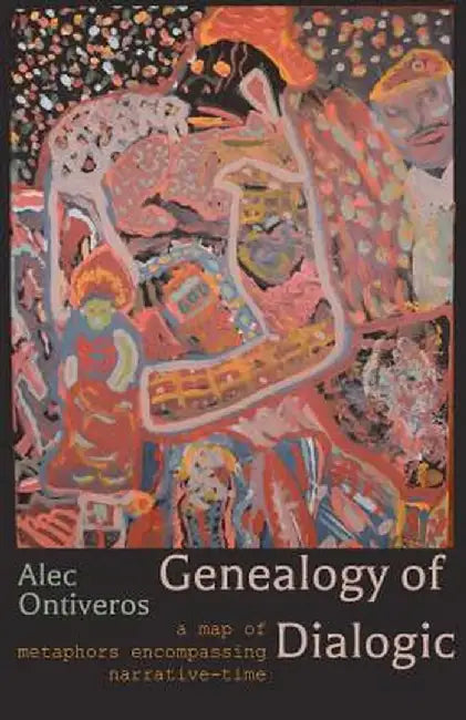 Genealogy of Dialogic: A Map of Metaphors Encompassing Narrative-Time by Alec Ontiveros