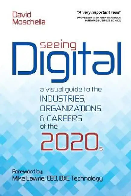 Seeing Digital: A Visual Guide to the Industries, Organizations, and Careers of the 2020s by Mike Lawrie