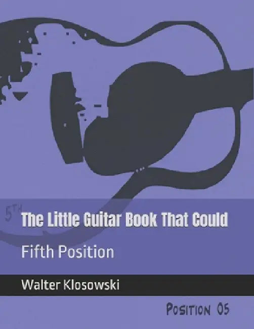 The Little Guitar Book That Could: Fifth Position by Walter Klosowski