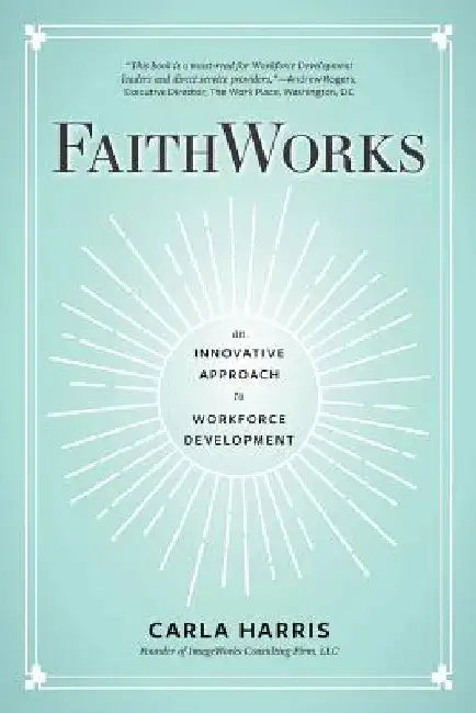 FaithWorks: An Innovative Approach to Workforce Development by Carla Harris