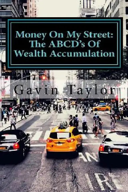 Money On My Street: The ABCD's of Wealth Accumulation by Gavin Taylor