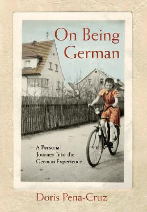 On Being German: A Personal Journey Into the German Experience by Doris Pena-Cruz