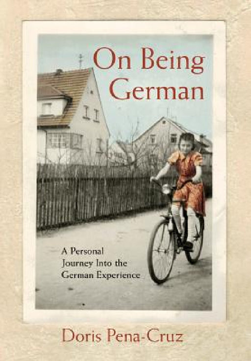 On Being German: A Personal Journey Into the German Experience by Doris Pena-Cruz