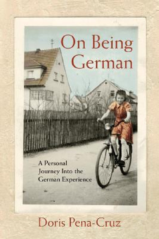 On Being German: A Personal Journey Into the German Experience by Doris Pena-Cruz