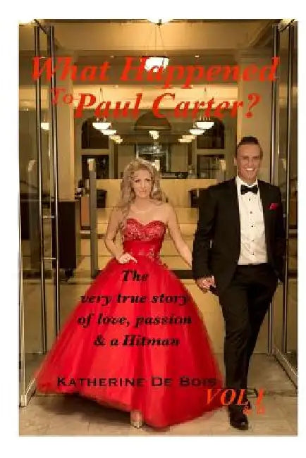 What Happened to Paul Carter? Vol i & ii Editted: The very true story of love, passion & a Hitman by Katherine a. de Bois