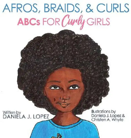 Afros, Braids, & Curls: ABCs for Curly Girls by Daniela J. Lopez