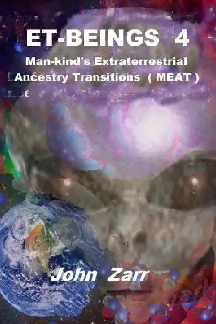 ET- BEINGS 4 Man-kind's Extraterrestrial Ancestry Transitions: Man-kind's Extraterrestrial Ancestry Transitions (MEAT) by John Q. Zarr