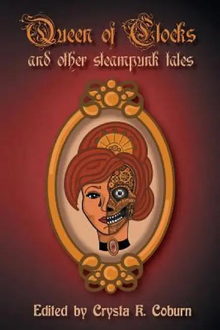 The Queen of Clocks and Other Steampunk Tales by Crysta K. Coburn