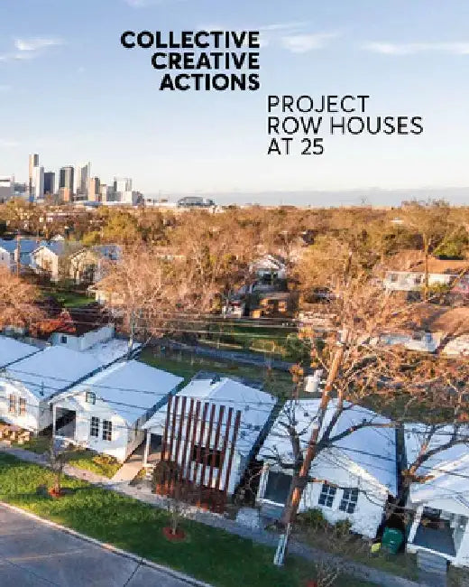 Collective Creative Actions: Project Row Houses at 25 by Ryan N. Dennis