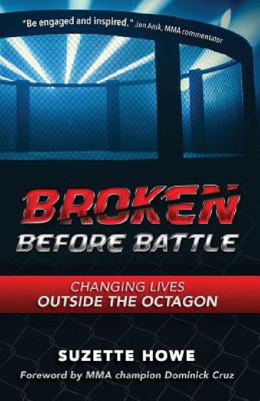 Broken Before Battle: Changing Lives Outside the Octagon by Suzette Howe